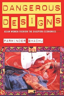 Dangerous Designs: Asian Women Fashion The Diaspora Economies-..