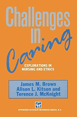 Challenges In Caring: Explorations In Nursing And Ethics-..