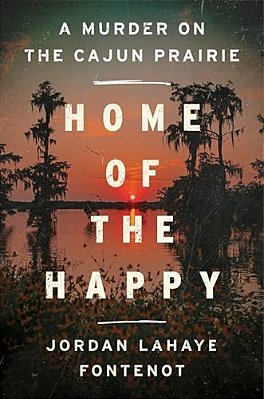 Home Of The Happy: A Murder On The Cajun Prairie-..