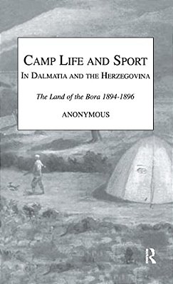Camp Life And Sport In Dalmatia And The Herzegovina: The Land Of The Bora 1894-1896-..