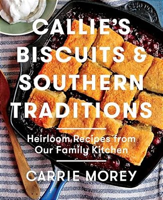 Callie's Biscuits And Southern Traditions: Heirloom Recipes From Our Family Kitchen-..