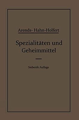 Spezialitäten Und Geheimmittel: Aus Den Gebieten Der Medizin, Technik Kosmetik Und Der Nahrungsmittelindustrie Ihre Herkunft Und Zusammensetzung-..