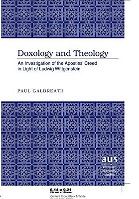 Doxology And Theology: An Investigation Of The Apostles' Creed In Light Of Ludwig Wittgenstein-..