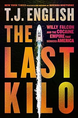 The Last Kilo: Willy Falcon And The Cocaine Empire That Seduced America-..