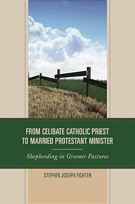 From Celibate Catholic Priest To Married Protestant Minister: Shepherding In Greener Pastures-..
