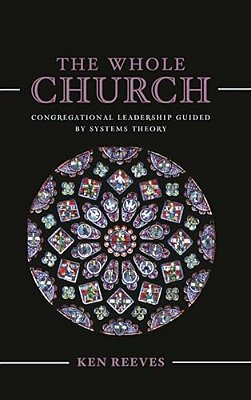 Whole Church: Congregational Leadership Guided By Systems Theory-..