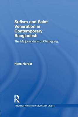 Sufism And Saint Veneration In Contemporary Bangladesh: The Maijbhandaris Of Chittagong-..