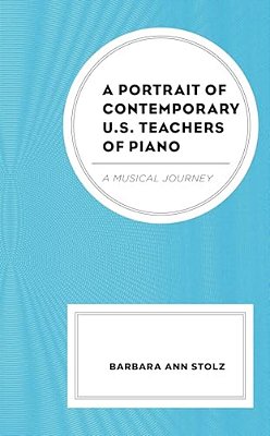 Portrait Of Contemporary U. S. Teachers Of Piano: A Musical Journey-..
