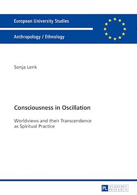 Consciousness In Oscillation: Worldviews And Their Transcendence As Spiritual Practice-..