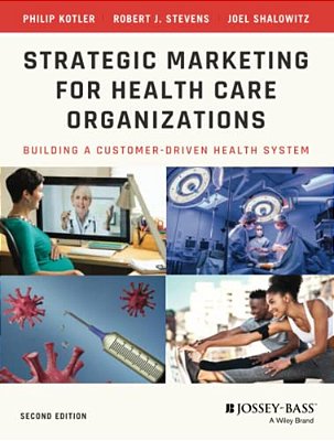 Strategic Marketing For Health Care Organizations: Building A Customer-Driven Health System-..