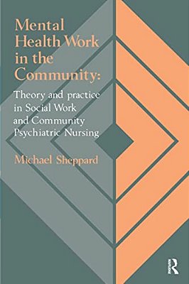 Mental Health Work In The Community: Theory And Practice In Social Work And Community Psychiatric Nursing-..