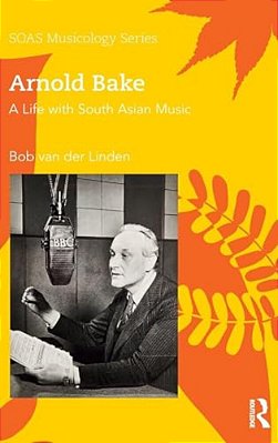Arnold Bake: A Life With South Asian Music-..