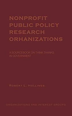 Nonprofit Public Policy Research Organizations: A Sourcebook On Think Tanks In Government-..