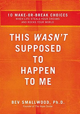 The This Wasn't Supposed To Happen To Me: 10 Make-Or-break Choices When Life Steals Your Dreams And Rocks Your World-..