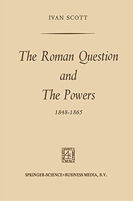 The Roman Question And The Powers, 1848-1865-..