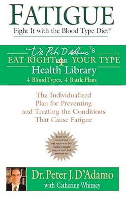 Fatigue: Fight It With The Blood Type Diet: The Individualized Plan For Preventing And Treating The Conditions That Cause Fatigue-..