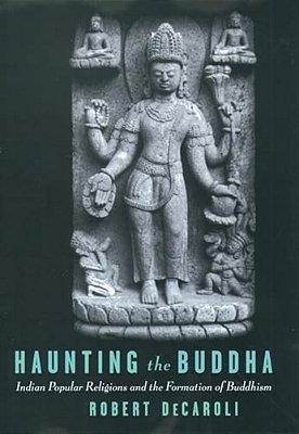 Haunting The Buddha: Indian Popular Religions And The Formation Of Buddhism-..