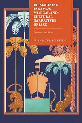 Reimagining Panama's Musical And Cultural Narratives Of Jazz: Panamanian Suite-..