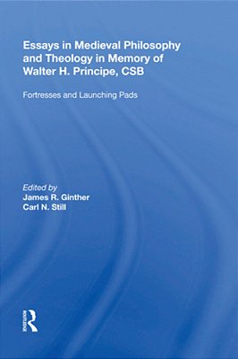 Essays In Medieval Philosophy And Theology In Memory Of Walter H. Principe, Csb: Fortresses And Launching Pads-..