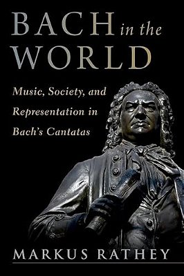 Bach In The World: Music, Society, And Representation In Bach's Cantatas-..
