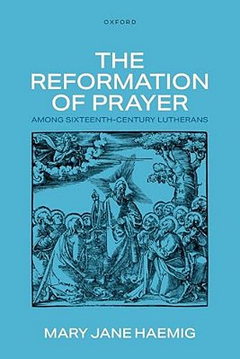 The Reformation Of Prayer Among Sixteenth-Century Lutherans-..