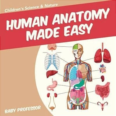 Human Anatomy Made Easy - Children's Science & Nature-..