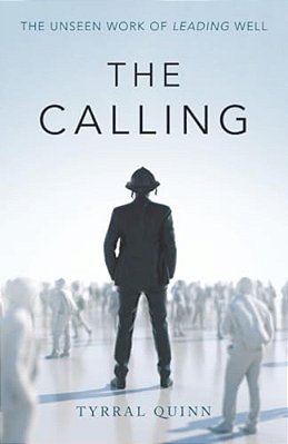 The Calling: The Unseen Work Of Leading Well-..