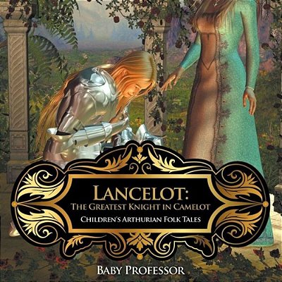 Lancelot: The Greatest Knight In Camelot Children's Arthurian Folk Tales-..