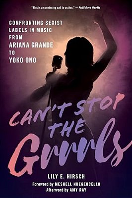Can't Stop The Grrrls: Confronting Sexist Labels In Music From Ariana Grande To Yoko Ono-..