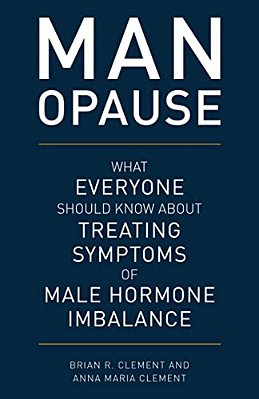 Man-Opause: What Everyone Should Know About Treating Symptoms Of Male Hormone Imbalance-..