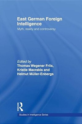 East German Foreign Intelligence: Myth, Reality And Controversy-..