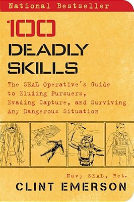 100 Deadly Skills: The Seal Operative's Guide To Eluding Pursuers, Evading Capture, And Surviving Any Dangerous Situation-..