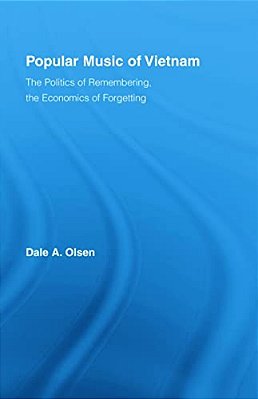Popular Music Of Vietnam: The Politics Of Remembering, The Economics Of Forgetting-..
