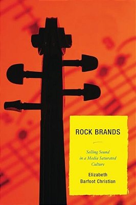 Rock Brands: Selling Sound In A Media Saturated Culture-..