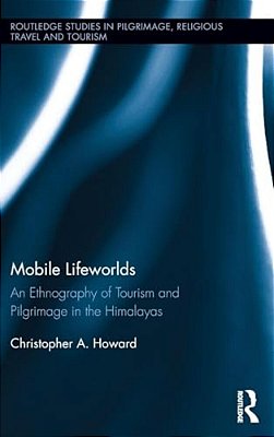 Mobile Lifeworlds: An Ethnography Of Tourism And Pilgrimage In The Himalayas-..
