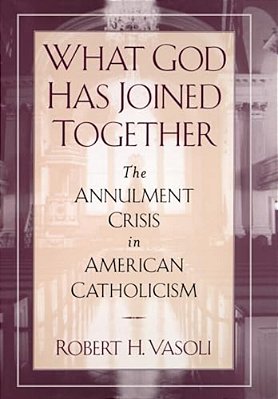What God Has Joined Together: The Annulment Crisis In American Catholicism-..