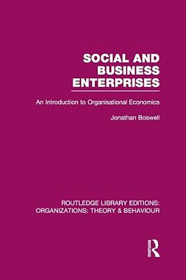 Social And Business Enterprises (Rle: Organizations): An Introduction To Organisational Economics-..