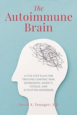 Autoimmune Brain: A Five-Step Plan For Treating Chronic Pain, Depression, Anxiety, Fatigue, And Attention Disorders-..