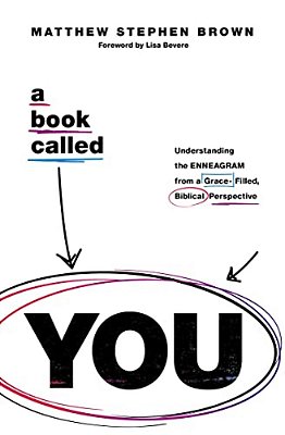 A Book Called You: Understanding The Enneagram From A Grace-Filled, Biblical Perspective-..