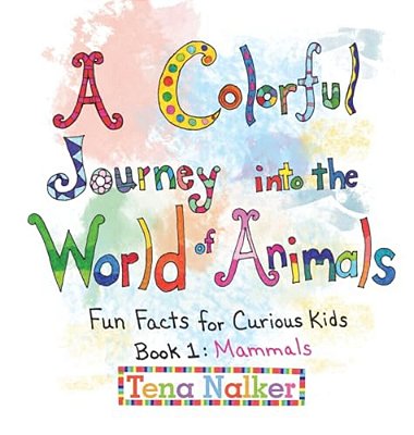 A Colorful Journey Into The World Of Animals: Fun Facts For Curious Kids Book 1: Mammals-..