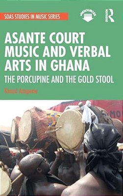 Asante Court Music And Verbal Arts In Ghana: The Porcupine And The Gold Stool-..