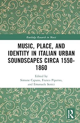 Music, Place, And Identity In Italian Urban Soundscapes Circa 1550-1860-..