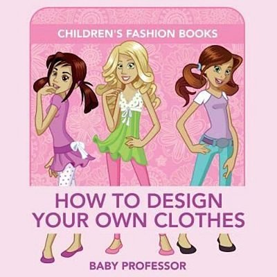 How To Design Your Own Clothes Children's Fashion Books-..