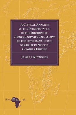 A Critical Analysis Of The Interpretation Of The Doctrine Of Justification By Faith Alone By The Lutheran Church Of Christ In Nigeria, Gongola Diocese-..