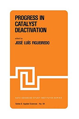 Progress In Catalyst Deactivation: Proceedings Of The Nato Advanced Study Institute On Catalyst Deactivation, Algarve, Portugal, May 18-29, 1981-..