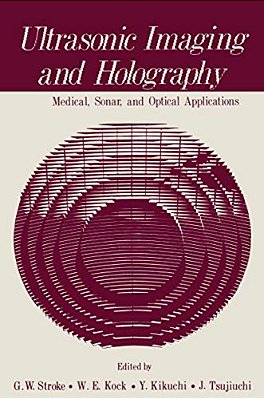 Ultrasonic Imaging And Holography: Medical, Sonar, And Optical Applications-..