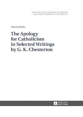The Apology For Catholicism In Selected Writings By G. K. Chesterton-..