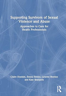 Supporting Survivors Of Sexual Violence And Abuse: Approaches To Care For Health Professionals-..