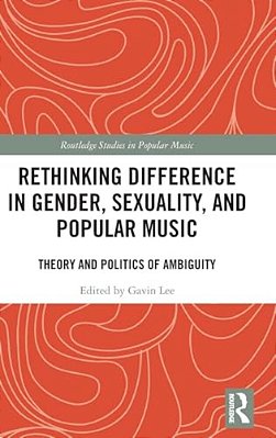 Rethinking Difference In Gender, Sexuality, And Popular Music: Theory And Politics Of Ambiguity-..