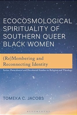 Ecocosmological Spirituality Of Southern Queer Black Women: (Re)membering And Reconnecting Identity-..